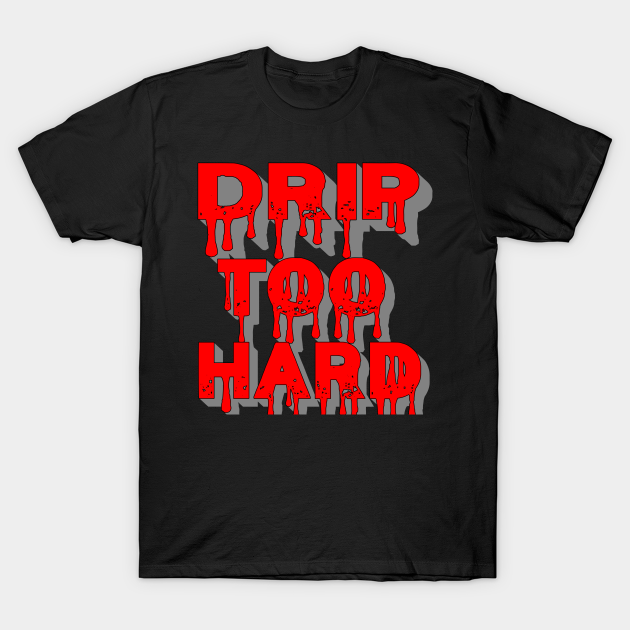 Drip too hard sweatshirt hotsell
